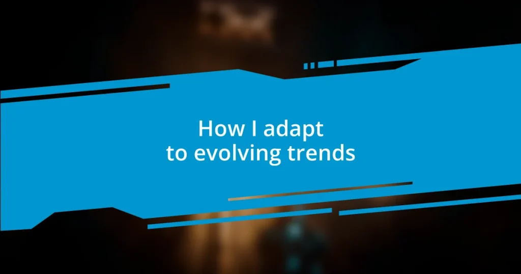 How I adapt to evolving trends