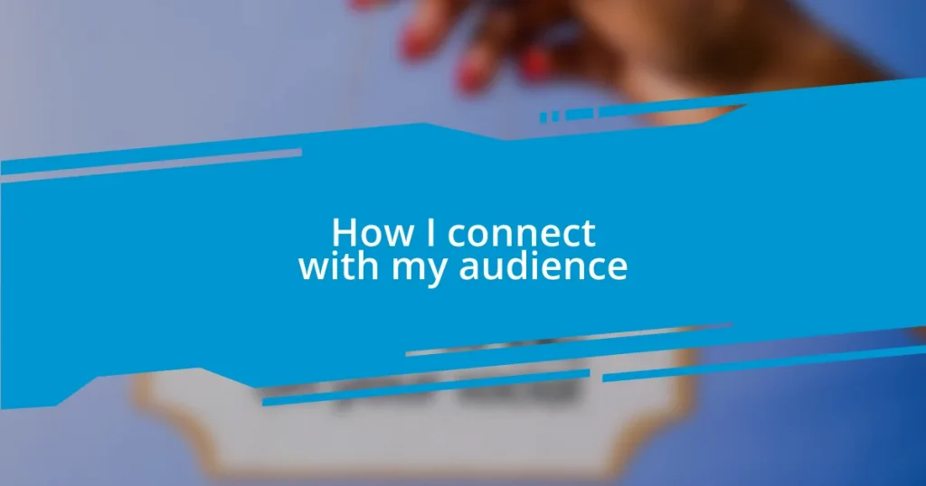 How I connect with my audience