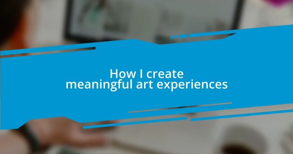 How I create meaningful art experiences