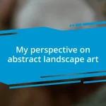 My perspective on abstract landscape art