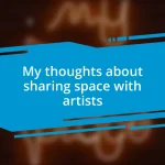 My thoughts about sharing space with artists