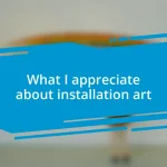 What I appreciate about installation art