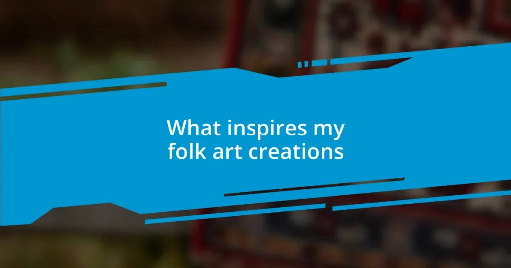 What inspires my folk art creations