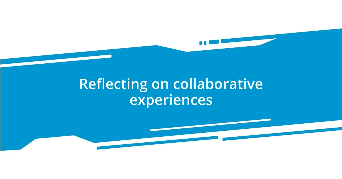 Reflecting on collaborative experiences