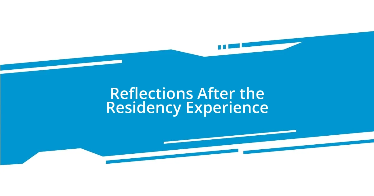 Reflections After the Residency Experience