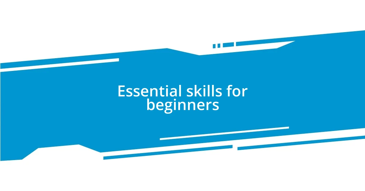 Essential skills for beginners