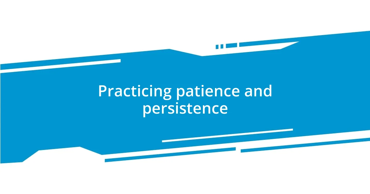 Practicing patience and persistence