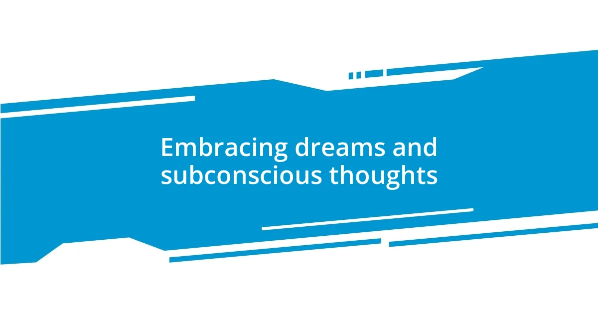 Embracing dreams and subconscious thoughts